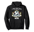 I Cant Keep Calm Im Keeper Mom Soccer Hoodie - Novelty Apparel Unisex - T-Shirt, Sweatshirt, Hoodie