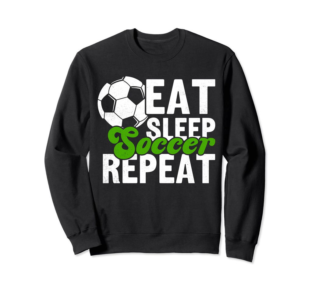 Eat Sleep Soccer Repeat Funny Sweatshirt - Casual Everyday Wear for Adults - T-Shirt, Sweatshirt, Hoodie