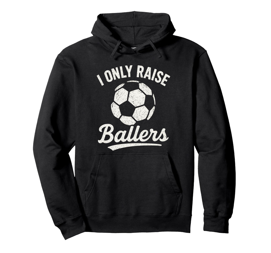 I Only Raise Ballers Soccer Family Sports Hoodie - Graphic Print Unisex - T-Shirt, Sweatshirt, Hoodie