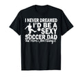 I Never Dreamed Id Be Sexy Soccer T-Shirt - Casual Everyday Wear Unisex - T-Shirt, Sweatshirt, Hoodie