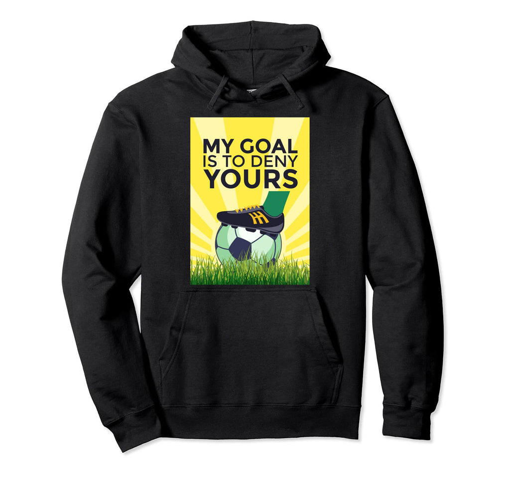 Funny Soccer My Goal Is To Deny Yours Hoodie - Novelty Apparel Unisex - T-Shirt, Sweatshirt, Hoodie