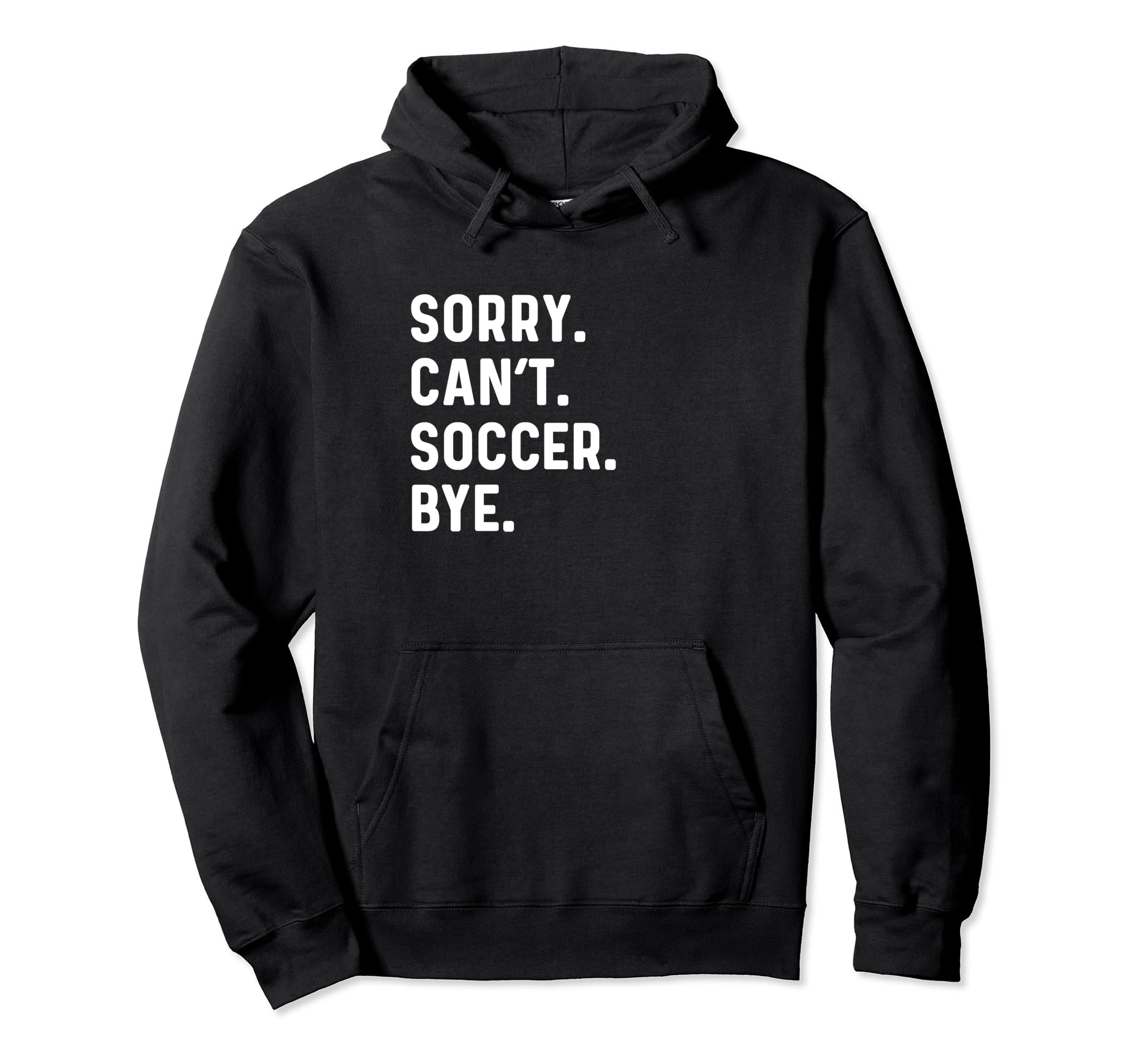 Sorry Cant Soccer Bye Futbol Sports Pitch Hoodie - Custom Art Print Unisex - T-Shirt, Sweatshirt, Hoodie