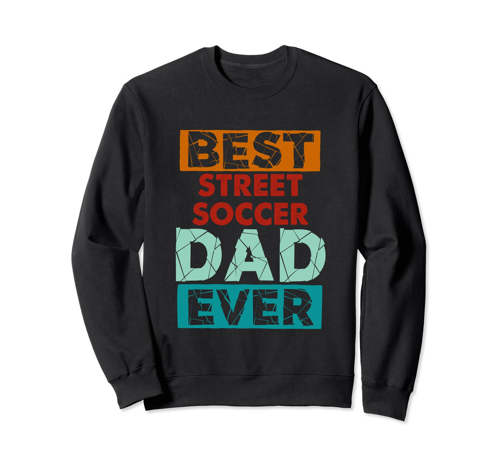 Best Street Soccer Dad Ever Funny Sweatshirt - Unique Graphic Men Women - T-Shirt, Sweatshirt, Hoodie