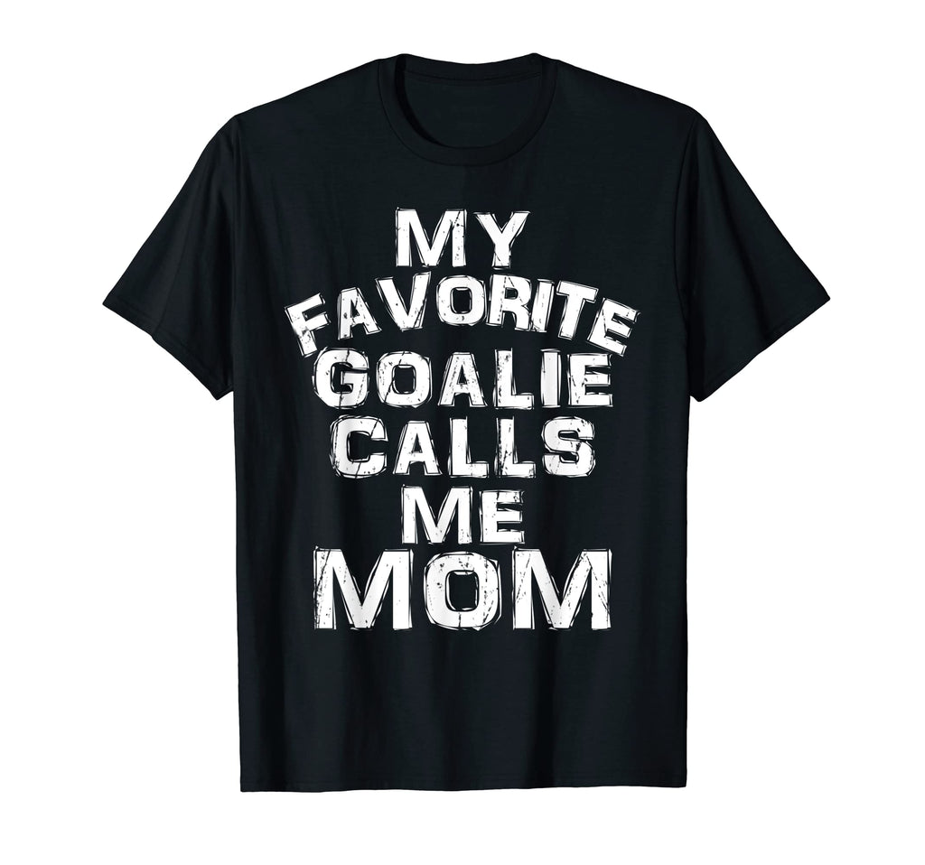 My Favorite Goalie Calls Me Mom Soccer T-Shirt - Fun Novelty Design Unisex - T-Shirt, Sweatshirt, Hoodie