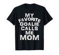 My Favorite Goalie Calls Me Mom Soccer T-Shirt - Fun Novelty Design Unisex - T-Shirt, Sweatshirt, Hoodie