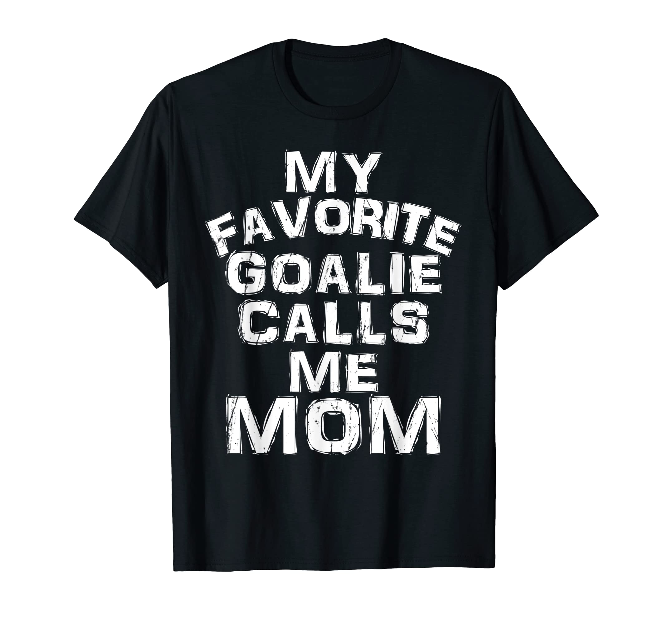 My Favorite Goalie Calls Me Mom Soccer T-Shirt - Fun Novelty Design Unisex - T-Shirt, Sweatshirt, Hoodie