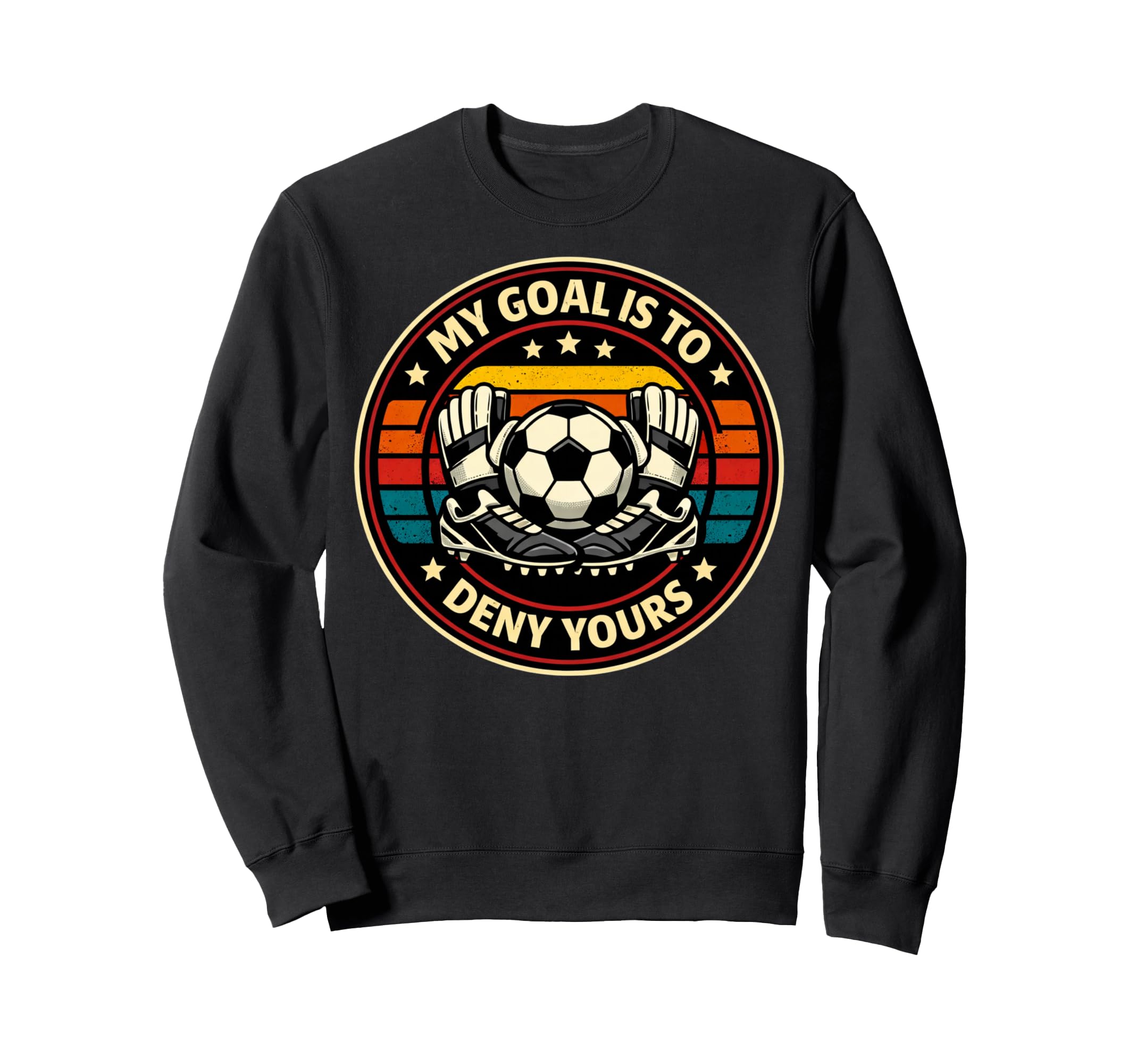 Soccer Goalies My Goal Is To Sweatshirt - Fun Novelty Design Men Women - T-Shirt, Sweatshirt, Hoodie