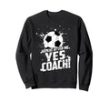 Repeat After Me Yes Coach Funny Sweatshirt - Novelty Apparel for Adults - T-Shirt, Sweatshirt, Hoodie