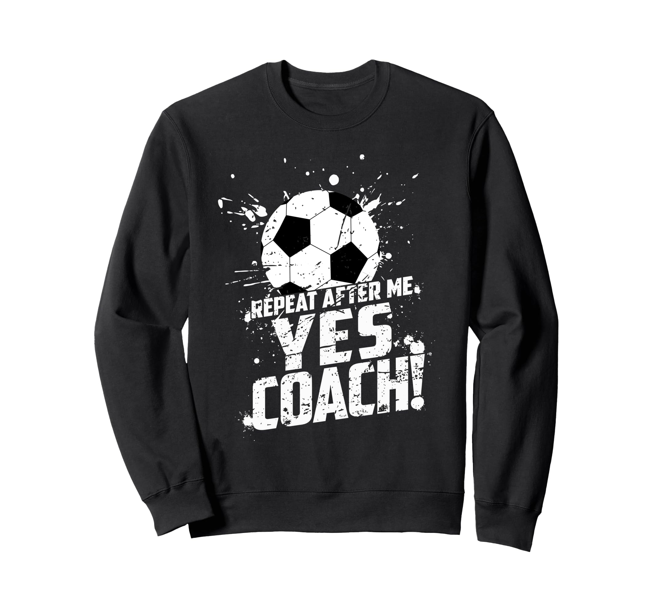 Repeat After Me Yes Coach Funny Sweatshirt - Novelty Apparel for Adults - T-Shirt, Sweatshirt, Hoodie