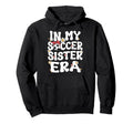 My Soccer Sister Era Groovy Soccer Hoodie - Streetwear Style for Adults - T-Shirt, Sweatshirt, Hoodie
