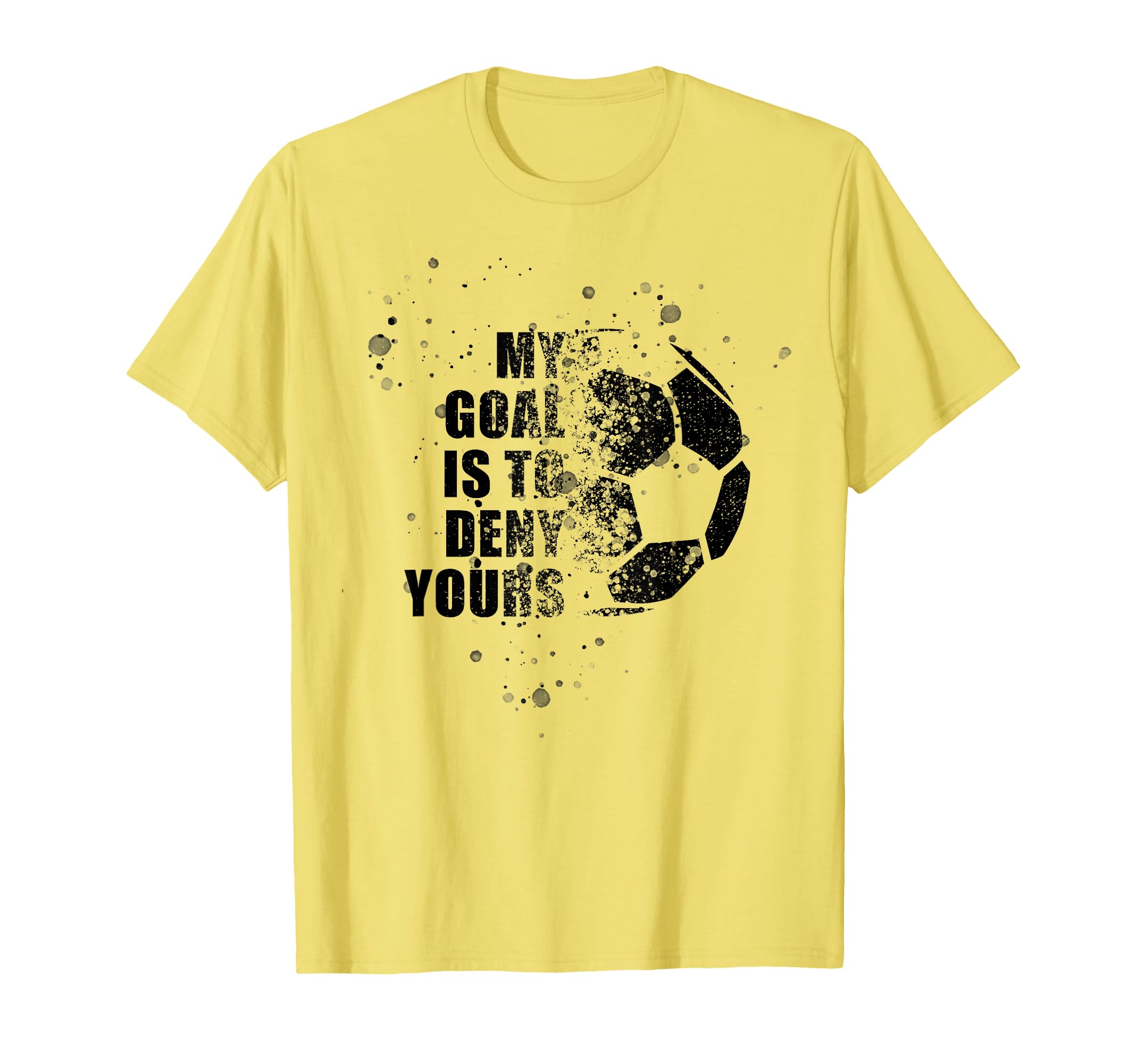 My Goal Is To Deny Yours Soccer Goalie T-Shirt - Trendy Graphic Unisex - T-Shirt, Sweatshirt, Hoodie