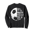 Funny Soccer Dont Let Pretty Face Fool Sweatshirt - Graphic Print Unisex - T-Shirt, Sweatshirt, Hoodie