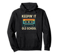 Keepin It Old School 80S 90S Old Hoodie - Fun Novelty Design Men Women - T-Shirt, Sweatshirt, Hoodie