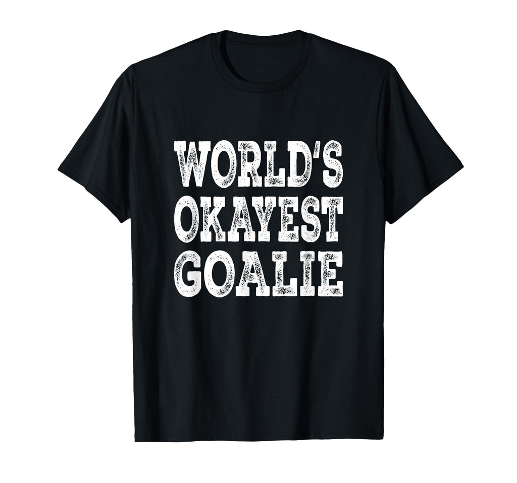 Worlds Okayest Goalie Funny T-Shirt - Casual Everyday Wear for Adults - T-Shirt, Sweatshirt, Hoodie