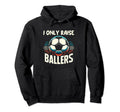 Funny Soccer I Only Raise Ballers Dad Hoodie - Unique Graphic Men Women - T-Shirt, Sweatshirt, Hoodie
