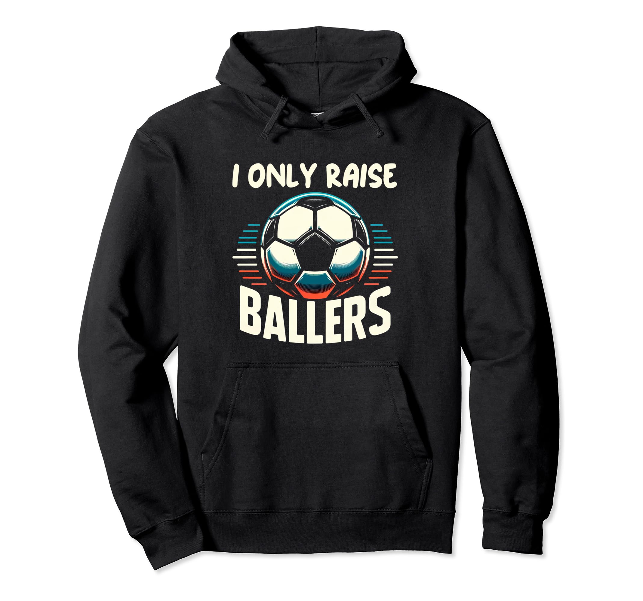 Funny Soccer I Only Raise Ballers Dad Hoodie - Unique Graphic Men Women - T-Shirt, Sweatshirt, Hoodie
