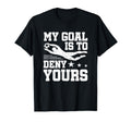Soccer Keeper Goalie My Goal To Deny Yours T-Shirt - Novelty Apparel Unisex - T-Shirt, Sweatshirt, Hoodie