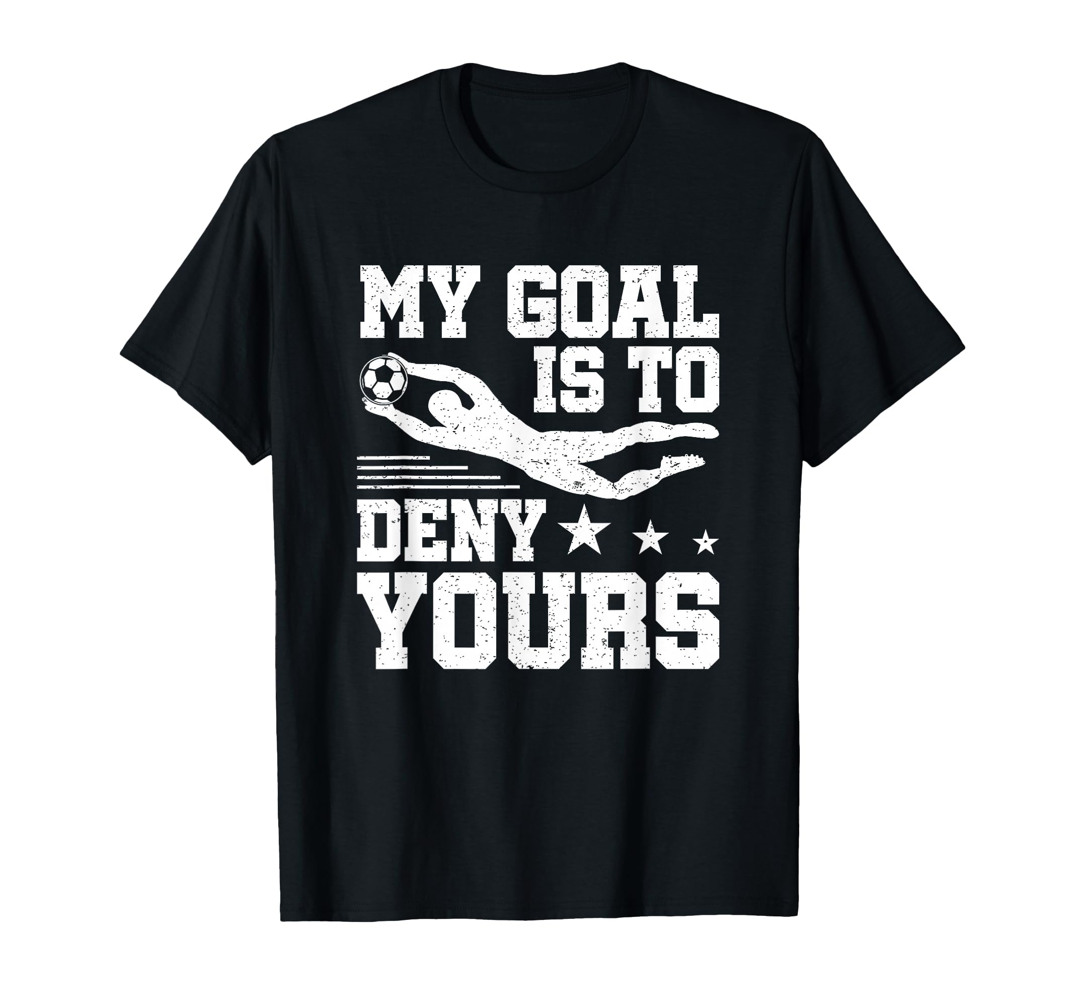 Soccer Keeper Goalie My Goal To Deny Yours T-Shirt - Novelty Apparel Unisex - T-Shirt, Sweatshirt, Hoodie
