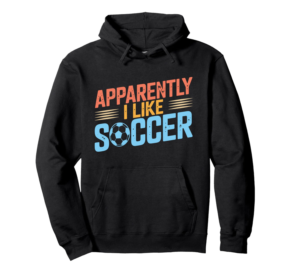 Apparently I Like Soccer Season Funny Hoodie - Streetwear Style for Adults - T-Shirt, Sweatshirt, Hoodie