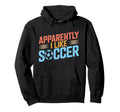 Apparently I Like Soccer Season Hoodie - Fun Novelty Design for Adults - T-Shirt, Sweatshirt, Hoodie