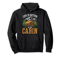 Life Is Better Cabin Outdoor Vacation Hoodie - Aesthetic Graphic Men Women - T-Shirt, Sweatshirt, Hoodie