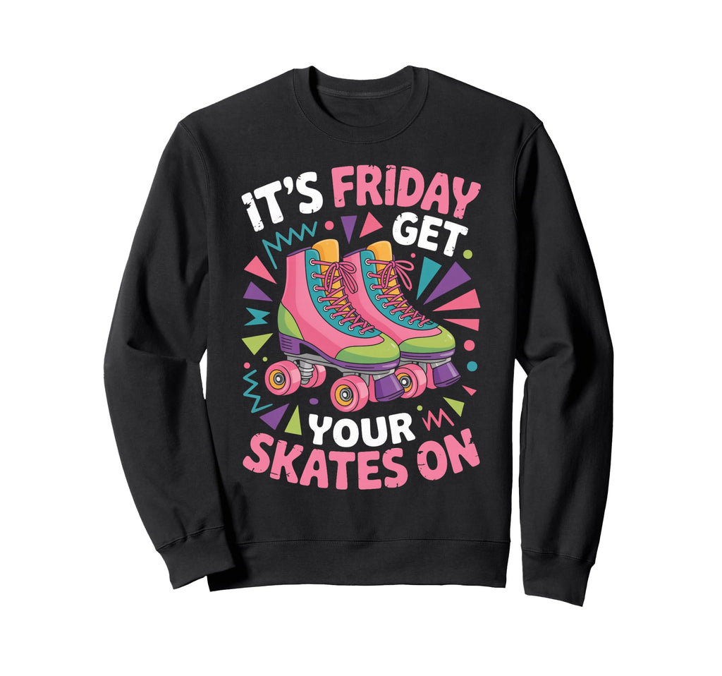 Friday Get Your Roller Skate Sweatshirt - Novelty Apparel for Adults - T-Shirt, Sweatshirt, Hoodie