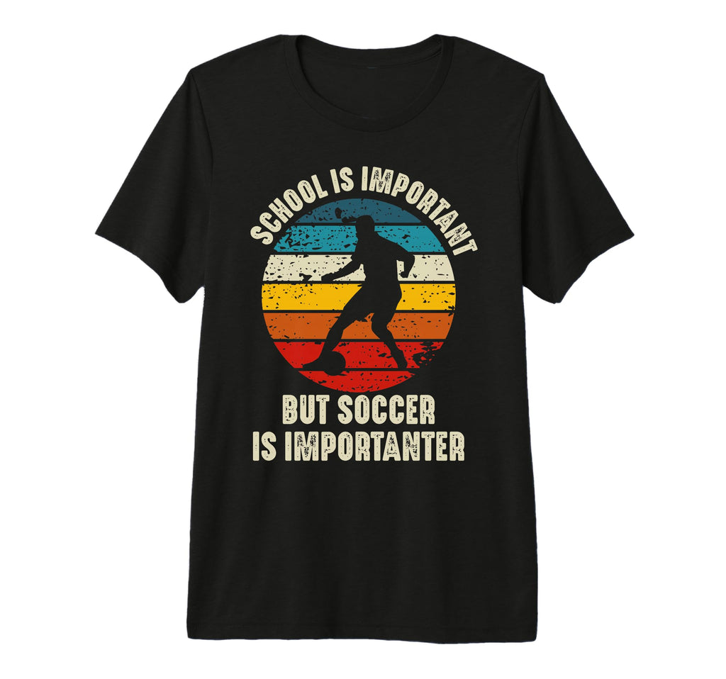 School Is Important But Soccer Is T-Shirt - Novelty Apparel Men Women - T-Shirt, Sweatshirt, Hoodie