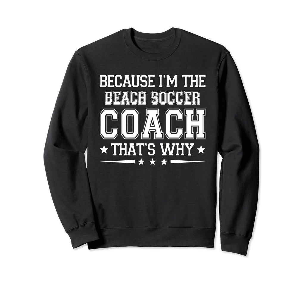 Because Im Beach Soccer Coach Sweatshirt - Minimalist Print Men Women - T-Shirt, Sweatshirt, Hoodie
