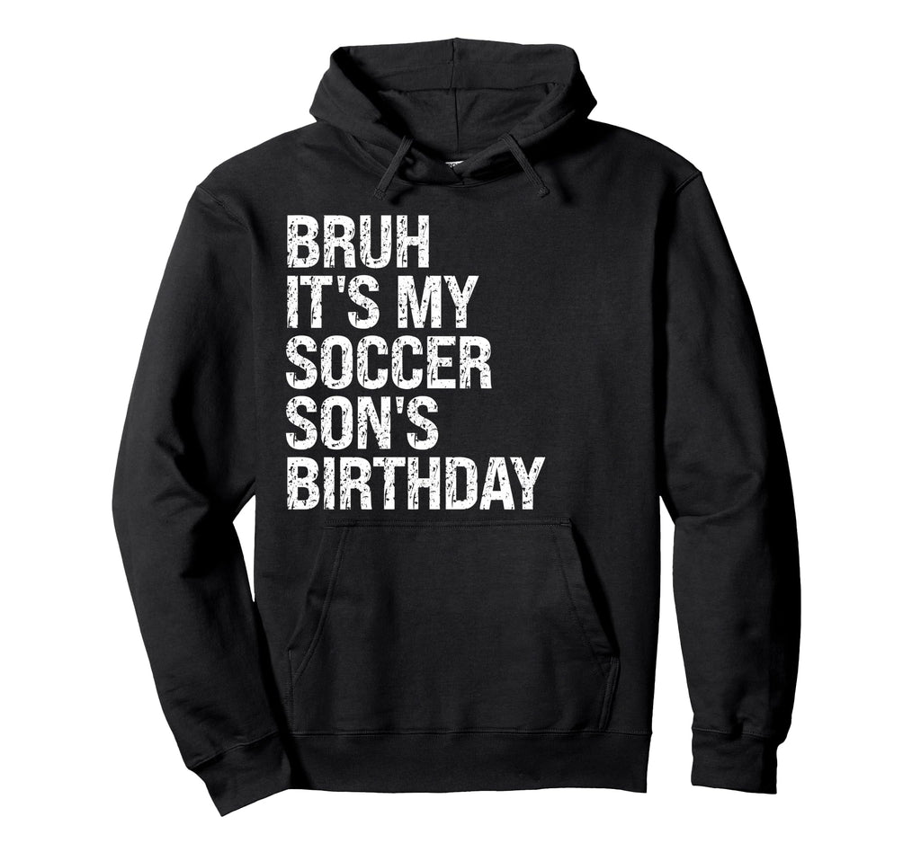 Bruh Its My Soccer Sons Birthday King Hoodie - Novelty Apparel for Adults - T-Shirt, Sweatshirt, Hoodie