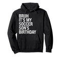 Bruh Its My Soccer Sons Birthday King Hoodie - Unique Graphic Men Women - T-Shirt, Sweatshirt, Hoodie