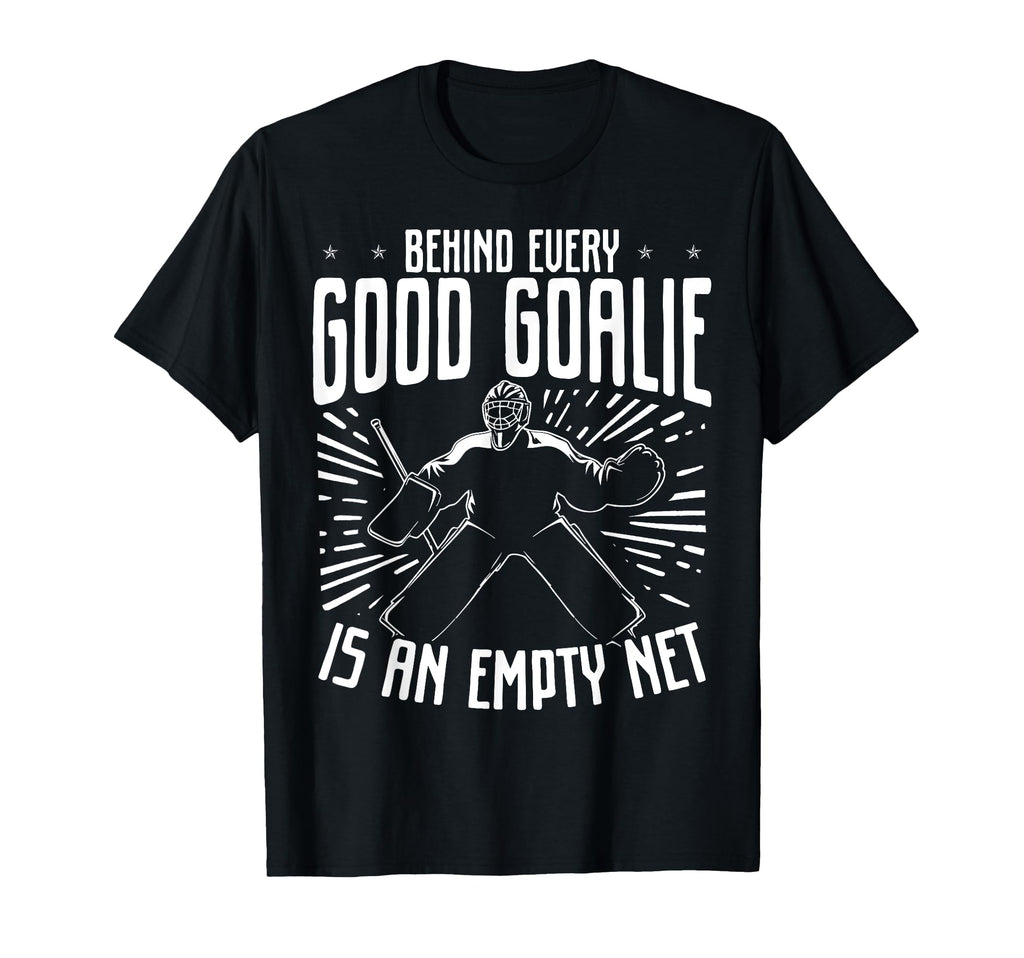 Behind Every Good Goalie Is Empty Net T-Shirt - Custom Art Print Unisex - T-Shirt, Sweatshirt, Hoodie