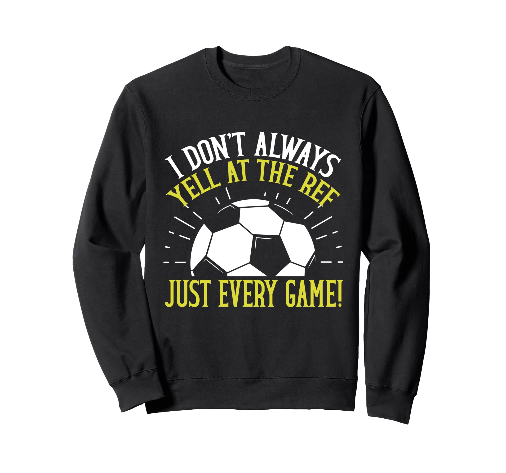 I Dont Always Yell Ref Just Every Sweatshirt - Custom Art Print Unisex - T-Shirt, Sweatshirt, Hoodie