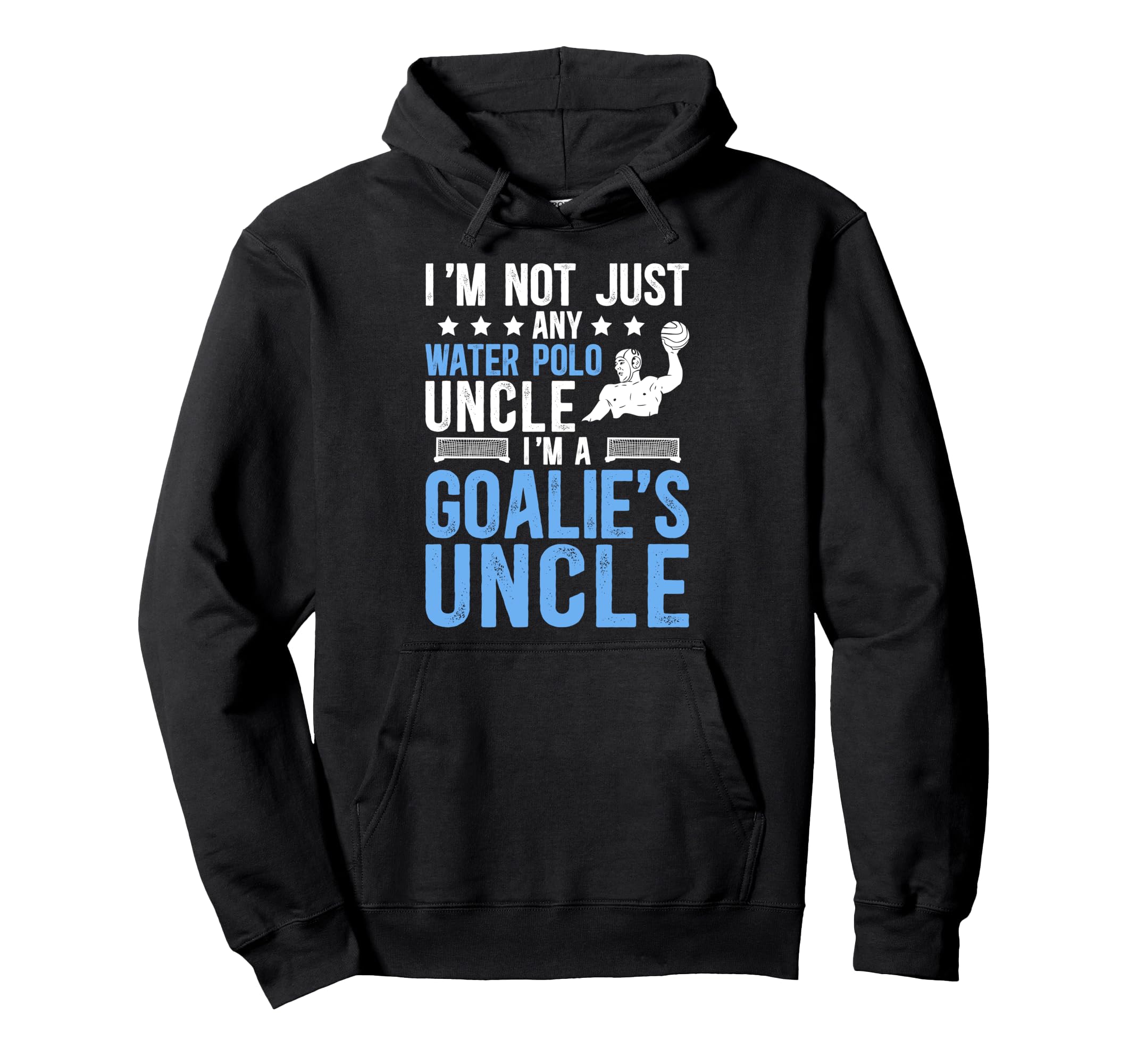 Im Water Polo Goalie Uncle Water Hoodie - Fun Novelty Design Men Women - T-Shirt, Sweatshirt, Hoodie