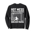 Mess Always Stressed Soccer Mama Sweatshirt - Aesthetic Graphic Men Women - T-Shirt, Sweatshirt, Hoodie