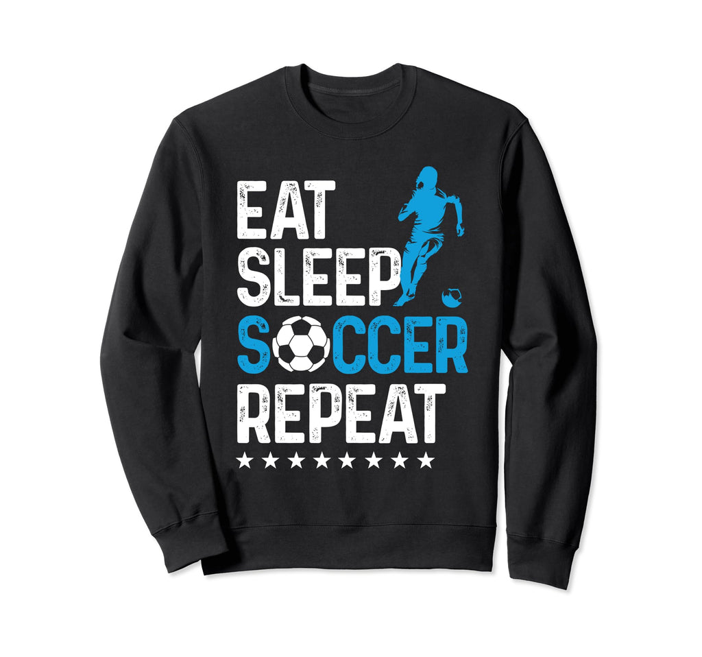 Eat Sleep Soccer Repeat Sport Player Sweatshirt - Streetwear Style Unisex - T-Shirt, Sweatshirt, Hoodie