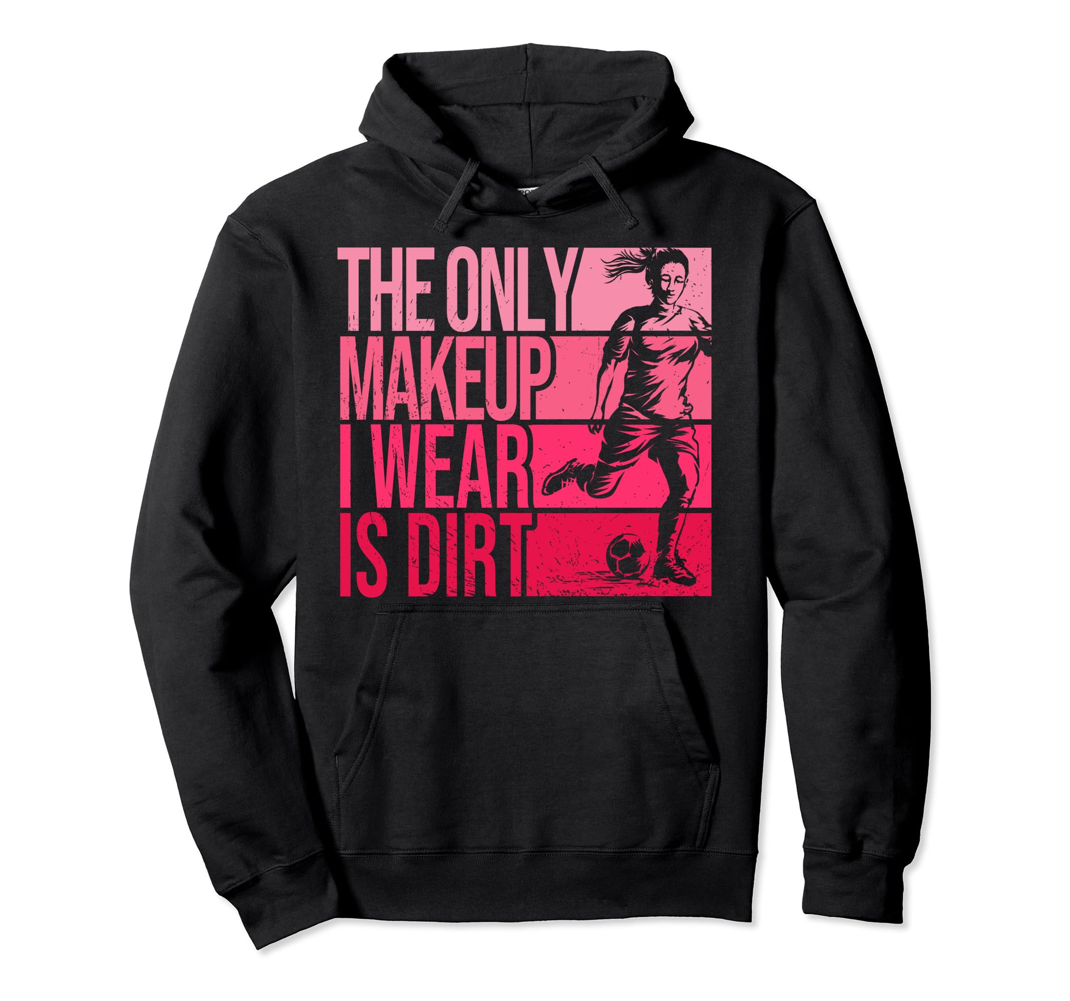 Only Makeup I Wear Is Dirt Soccer Hoodie - Fun Novelty Design Unisex - T-Shirt, Sweatshirt, Hoodie