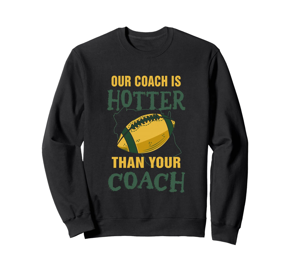 Our Coach Is Hotter Than Your Coach Sweatshirt - Custom Art Print Unisex - T-Shirt, Sweatshirt, Hoodie
