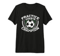 Practice Like Champion Futbol Soccer Tri T-Shirt - Minimalist Print Unisex - T-Shirt, Sweatshirt, Hoodie