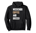 Weekend Coffee And Soccer Funny Hoodie - Casual Everyday Wear Men Women - T-Shirt, Sweatshirt, Hoodie