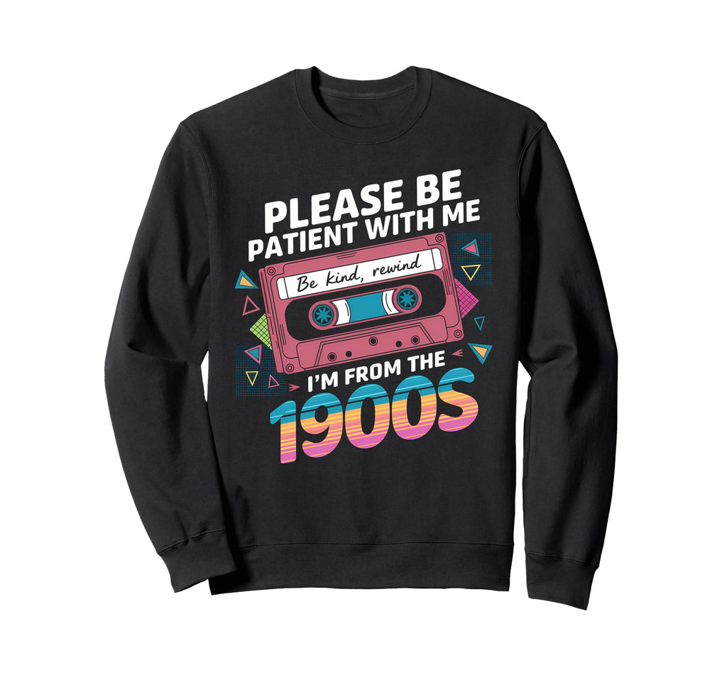 Please Be Patient Im From 1900S Sweatshirt - Custom Art Print Men Women - T-Shirt, Sweatshirt, Hoodie