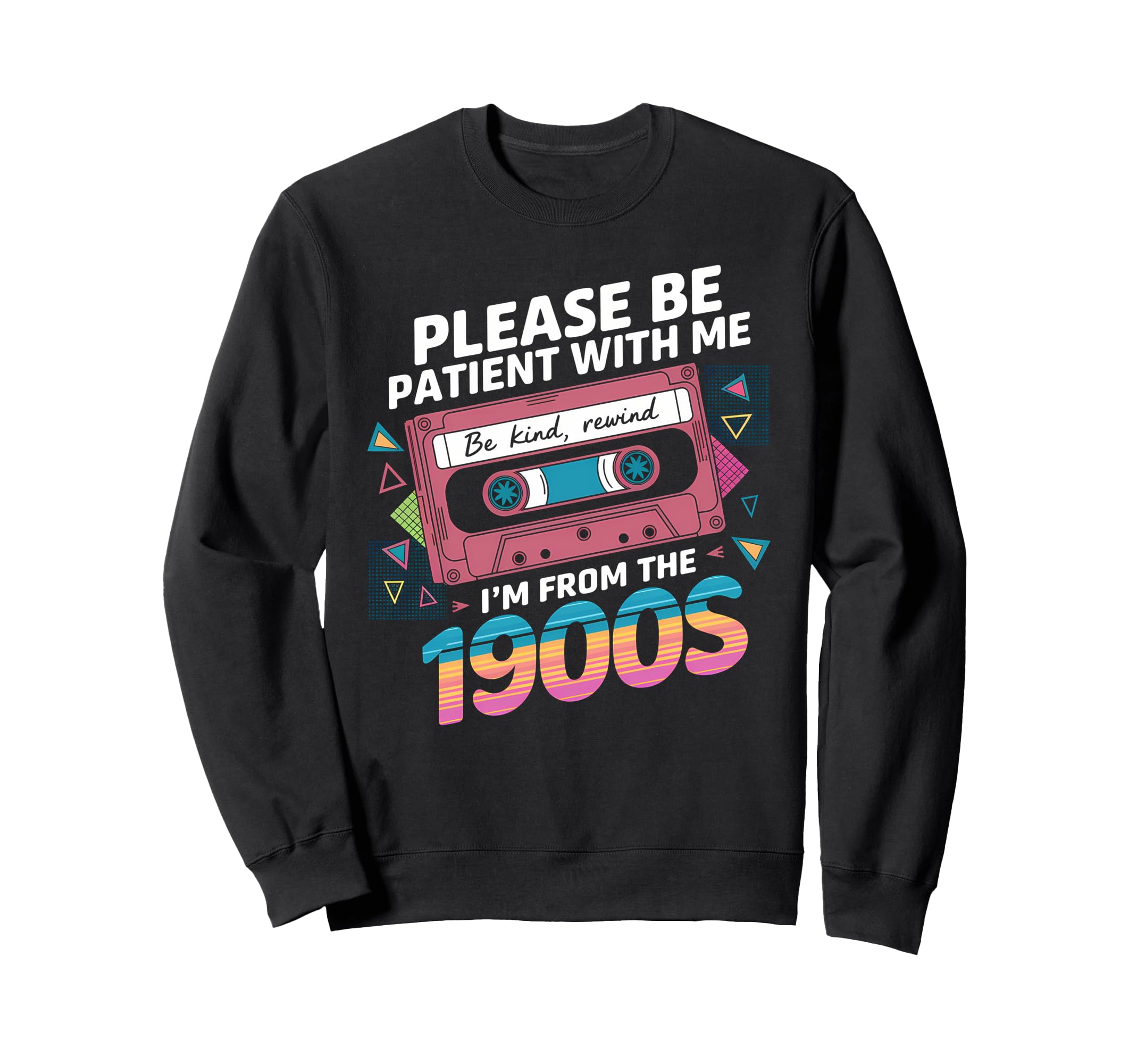 Please Be Patient Im From 1900S Sweatshirt - Custom Art Print Men Women - T-Shirt, Sweatshirt, Hoodie