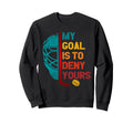 My Goal Is To Deny Yours Ice Hockey Sweatshirt - Trendy Graphic Unisex - T-Shirt, Sweatshirt, Hoodie