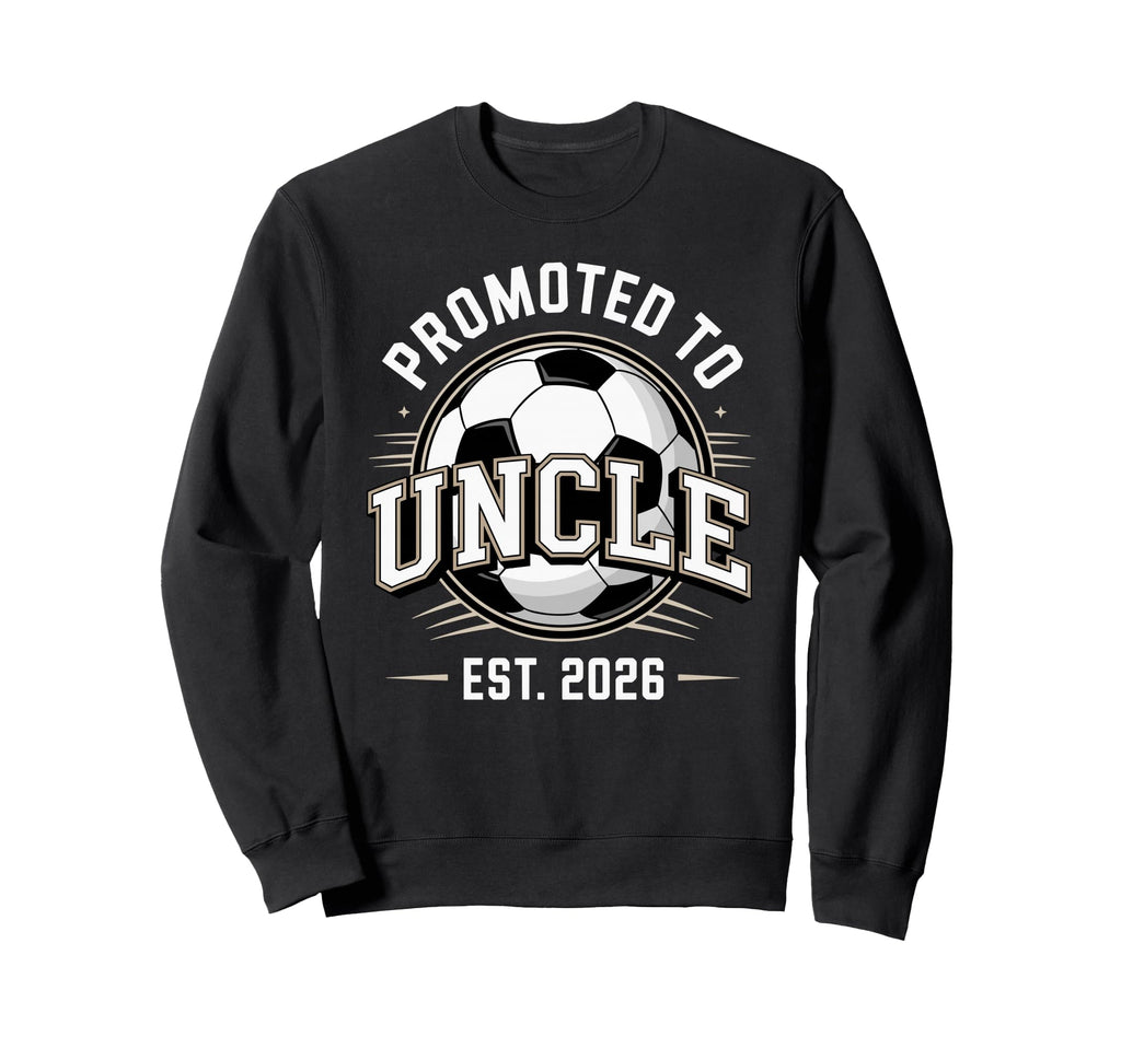 Promoted To Uncle Est 2026 Soccer Sweatshirt - Unique Graphic for Adults - T-Shirt, Sweatshirt, Hoodie
