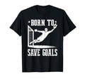 Born To Save Goals Soccer Goalie T-Shirt - Aesthetic Graphic Men Women - T-Shirt, Sweatshirt, Hoodie