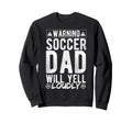 Warning Soccer Dad Will Yell Loudly Sweatshirt - Graphic Print Unisex - T-Shirt, Sweatshirt, Hoodie