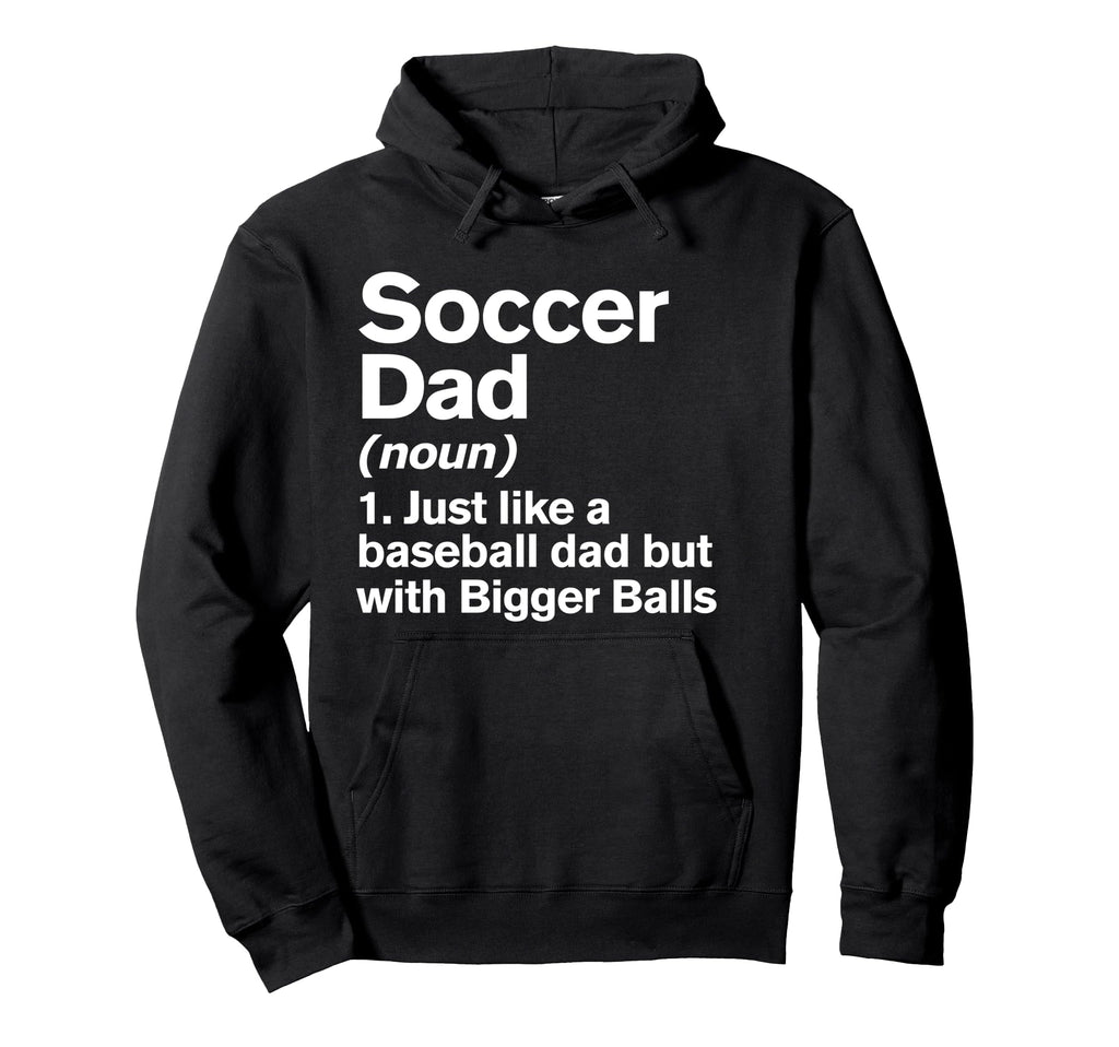 Soccer Dad Definition Funny Bigger Hoodie - Unique Graphic for Adults - T-Shirt, Sweatshirt, Hoodie