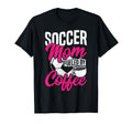 Soccer Mom Fueled Coffee T-Shirt - Casual Everyday Wear Men Women - T-Shirt, Sweatshirt, Hoodie