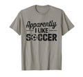 Apparently I Like Soccer Game Day T-Shirt - Fun Novelty Design Men Women - T-Shirt, Sweatshirt, Hoodie