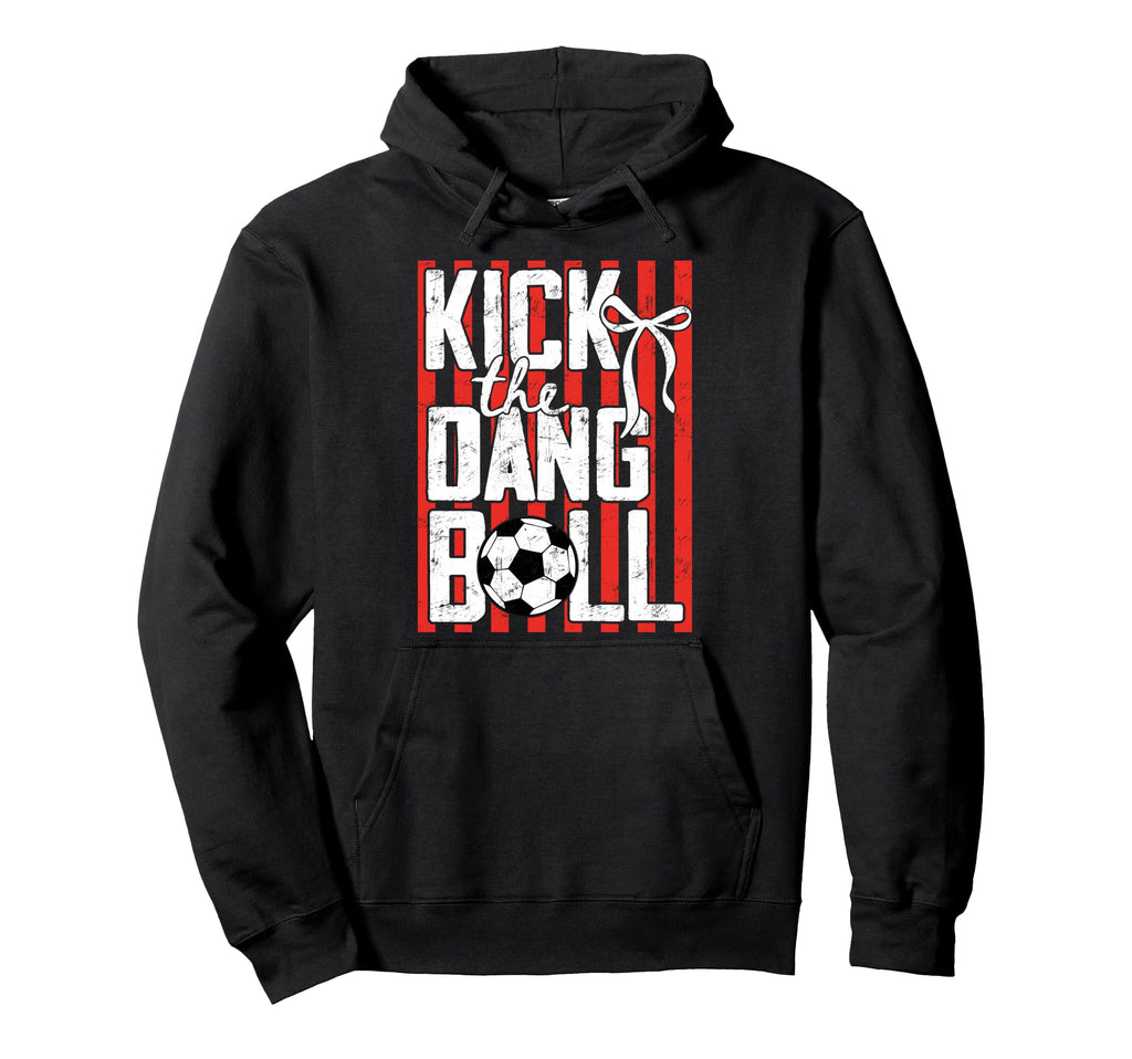 Kick Dang Ball Funny Soccer Game Day Hoodie - Streetwear Style for Adults - T-Shirt, Sweatshirt, Hoodie