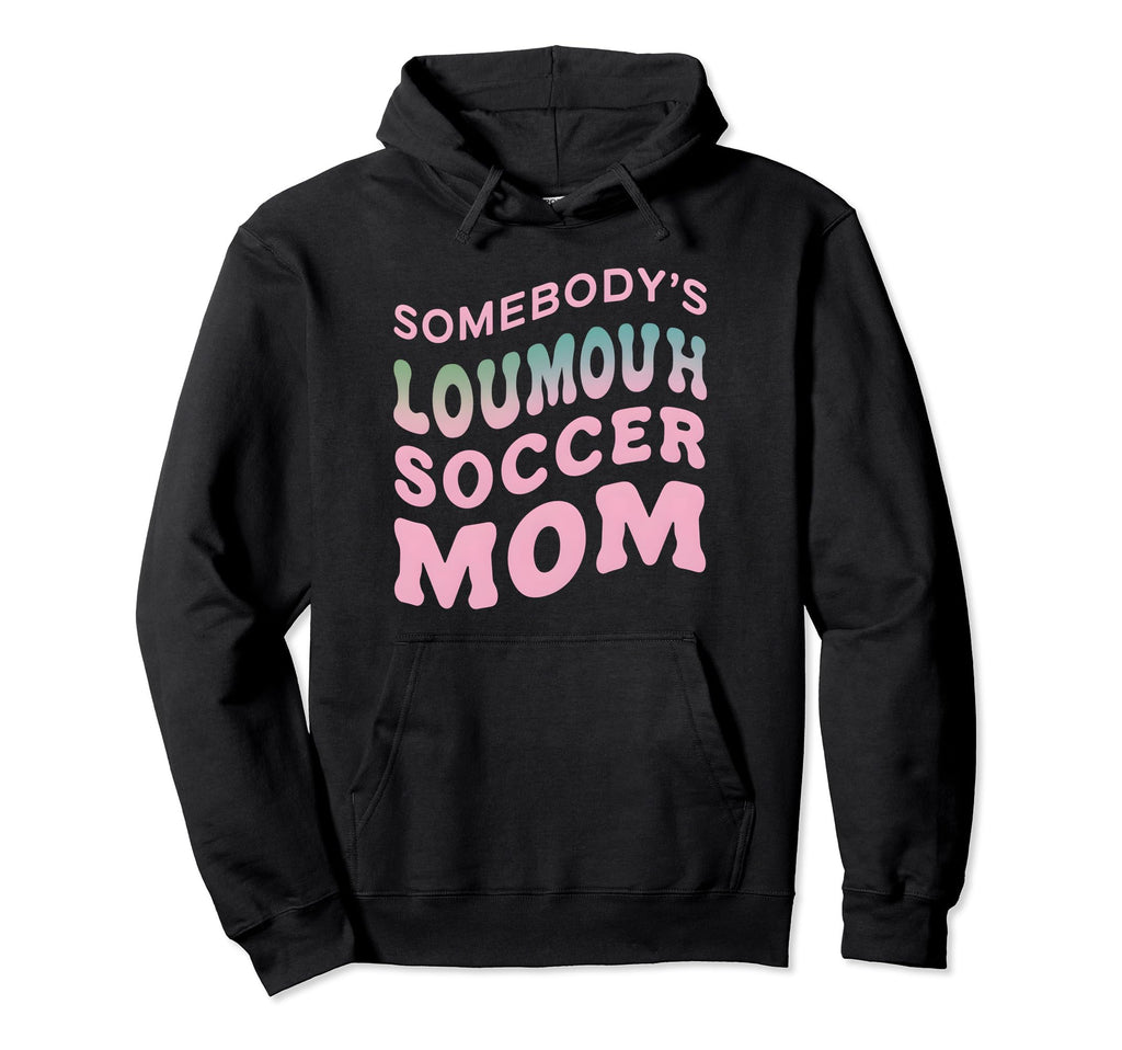 Somebodys Loudmouth Soccer Mom Soccer Hoodie - Custom Art Print Men Women - T-Shirt, Sweatshirt, Hoodie